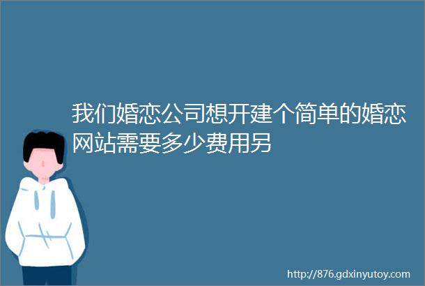 我们婚恋公司想开建个简单的婚恋网站需要多少费用另